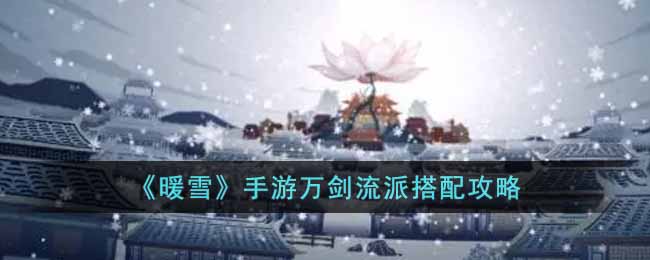 暖雪手游万剑流派怎么搭配 ？万剑流派搭配攻略