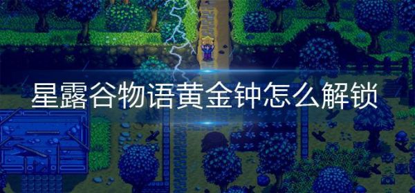 星露谷物语黄金钟怎么解锁 星露谷物语黄金钟解锁方法