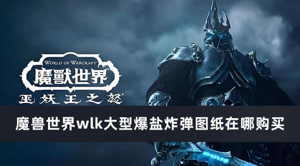 魔兽世界wlk大型爆盐炸弹图纸哪里掉