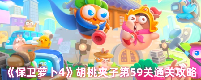 保卫萝卜4胡桃夹子第59关三星流程攻略