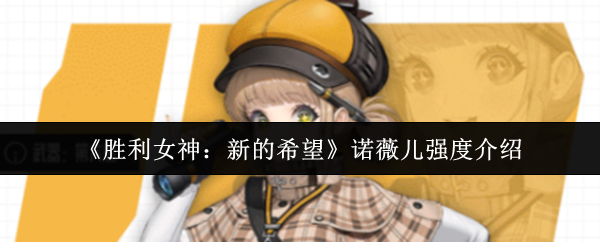 胜利女神nikke国服角色图鉴：诺薇儿